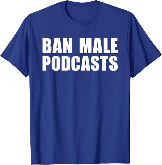 Ban Male Podcasts Funny Feminist Apparel T-Shirt - T-Shirt | Royal