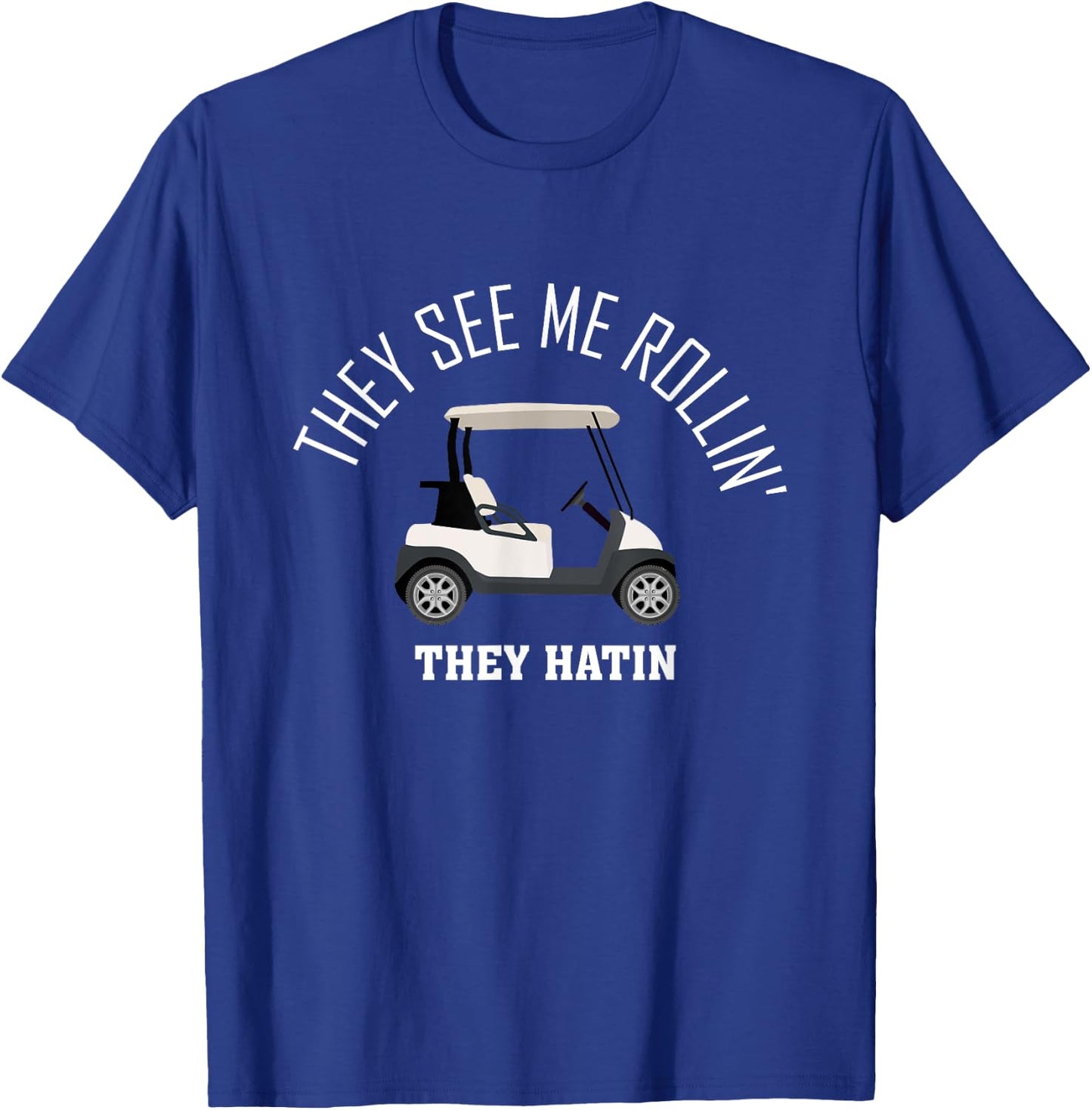 They See Me Rollin They Hatin Funny Golf T-Shirt - T-Shirt | Royal
