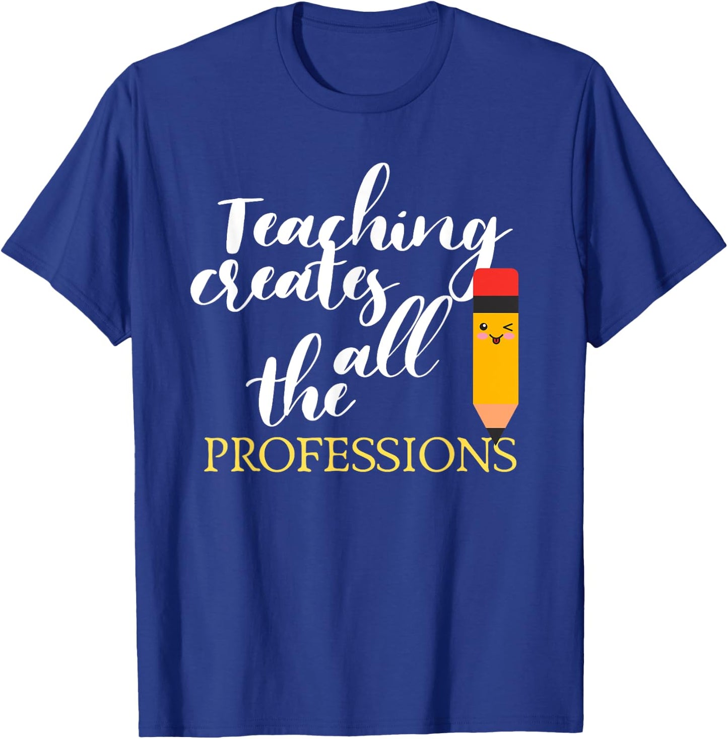 Teacher Appreciation Gift Teaching Creates All Professions Men Women Kids T-Shirt - T-Shirt | Royal