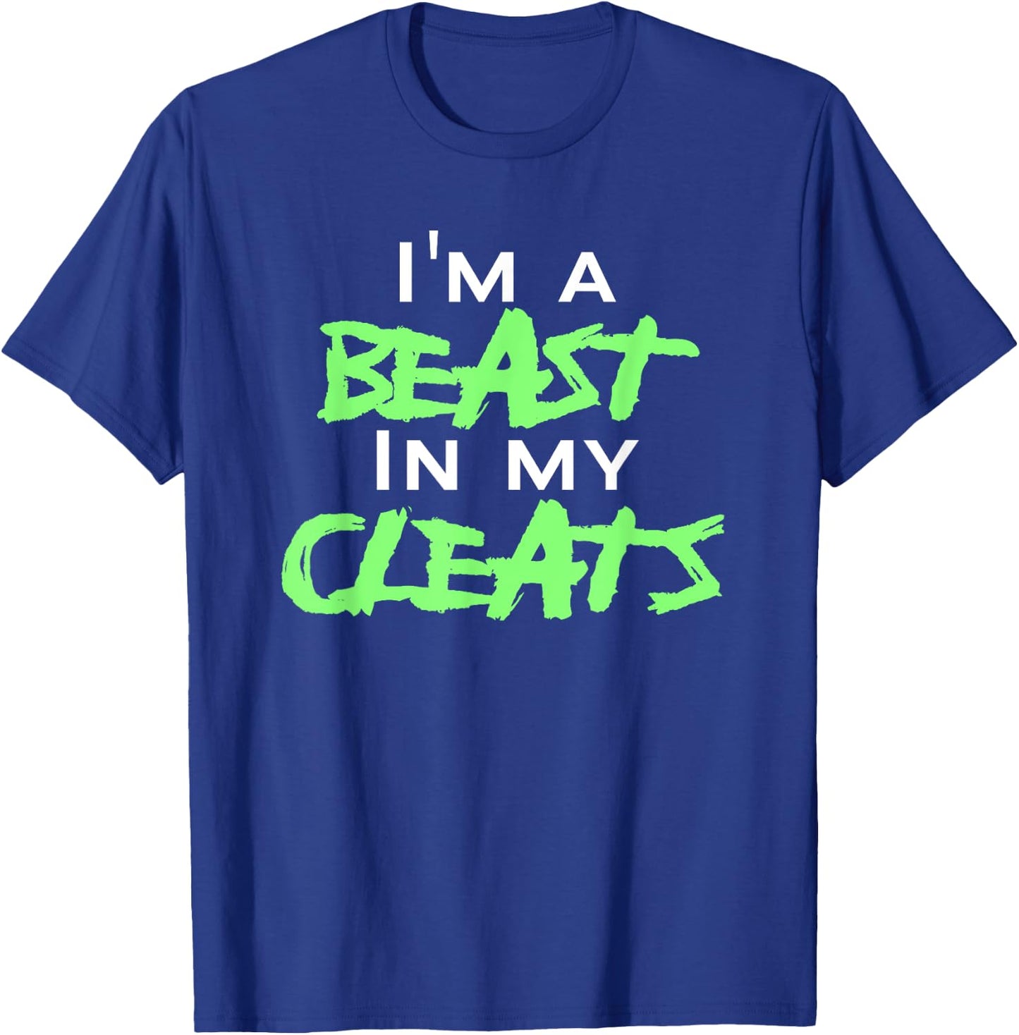 I'm A Beast In My Cleats T-Shirt - T-Shirt | Royal