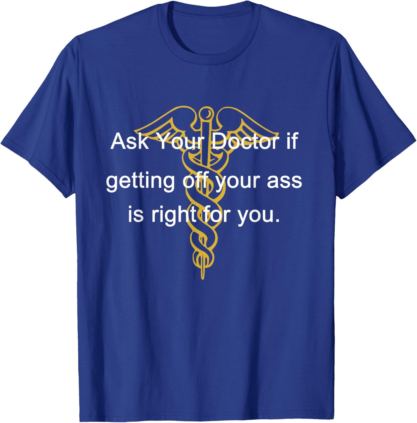 Ask Your Doctor If Getting Off Your Ass Men Women T-Shirt - T-Shirt | Royal
