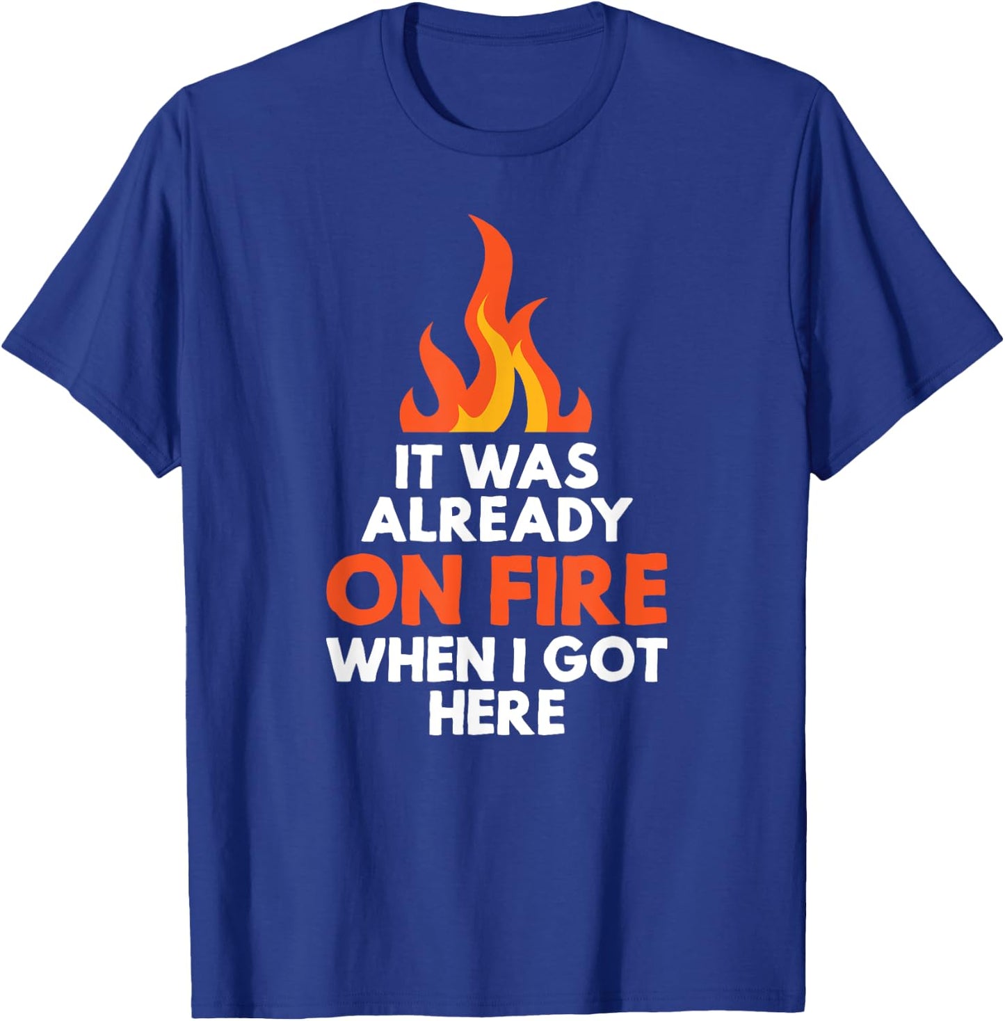 it was already on fire when I got here funny mess T-Shirt - T-Shirt | Royal