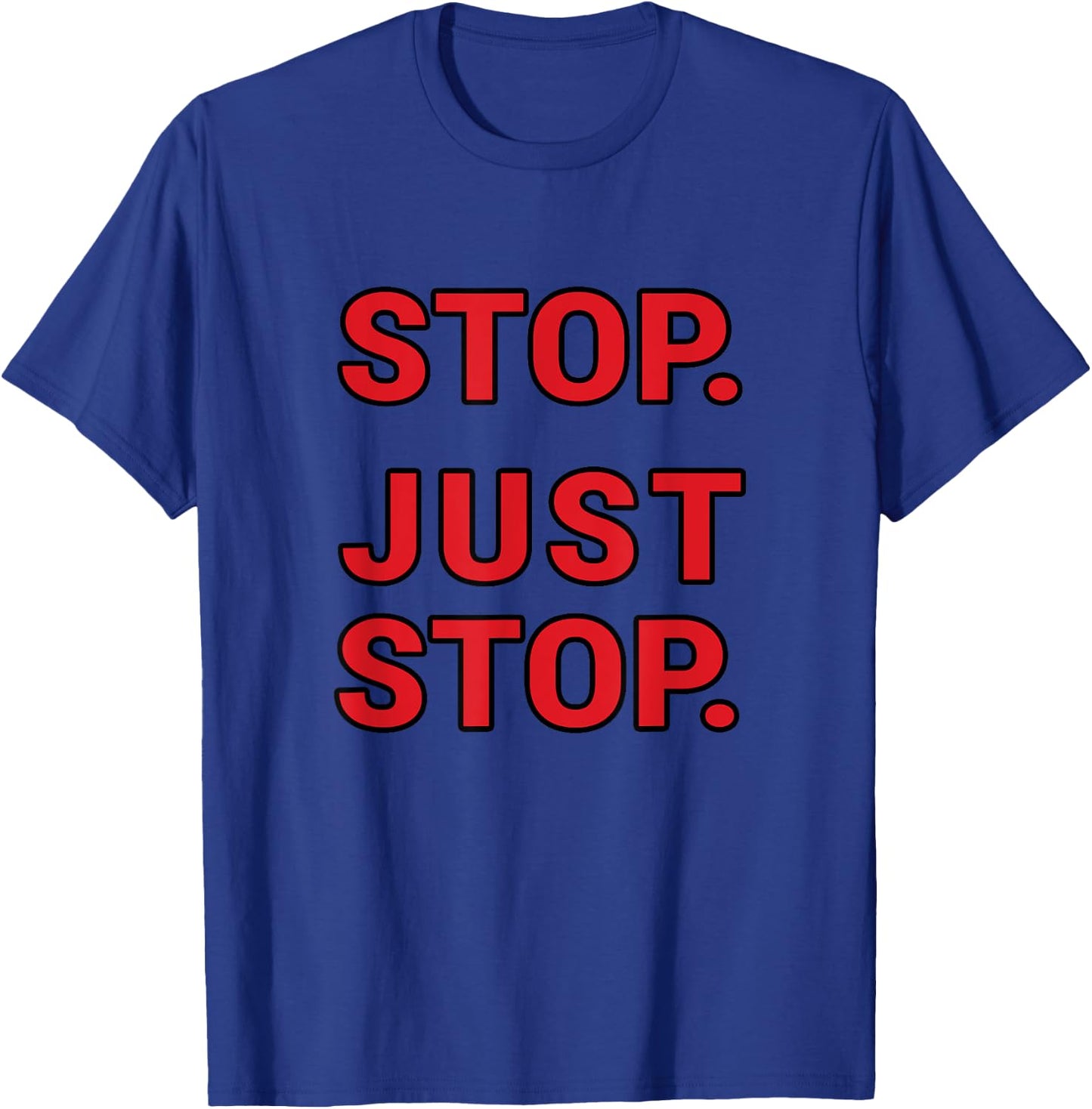 Stop. Just Stop. Funny Sarcastic T-Shirt - T-Shirt | Royal
