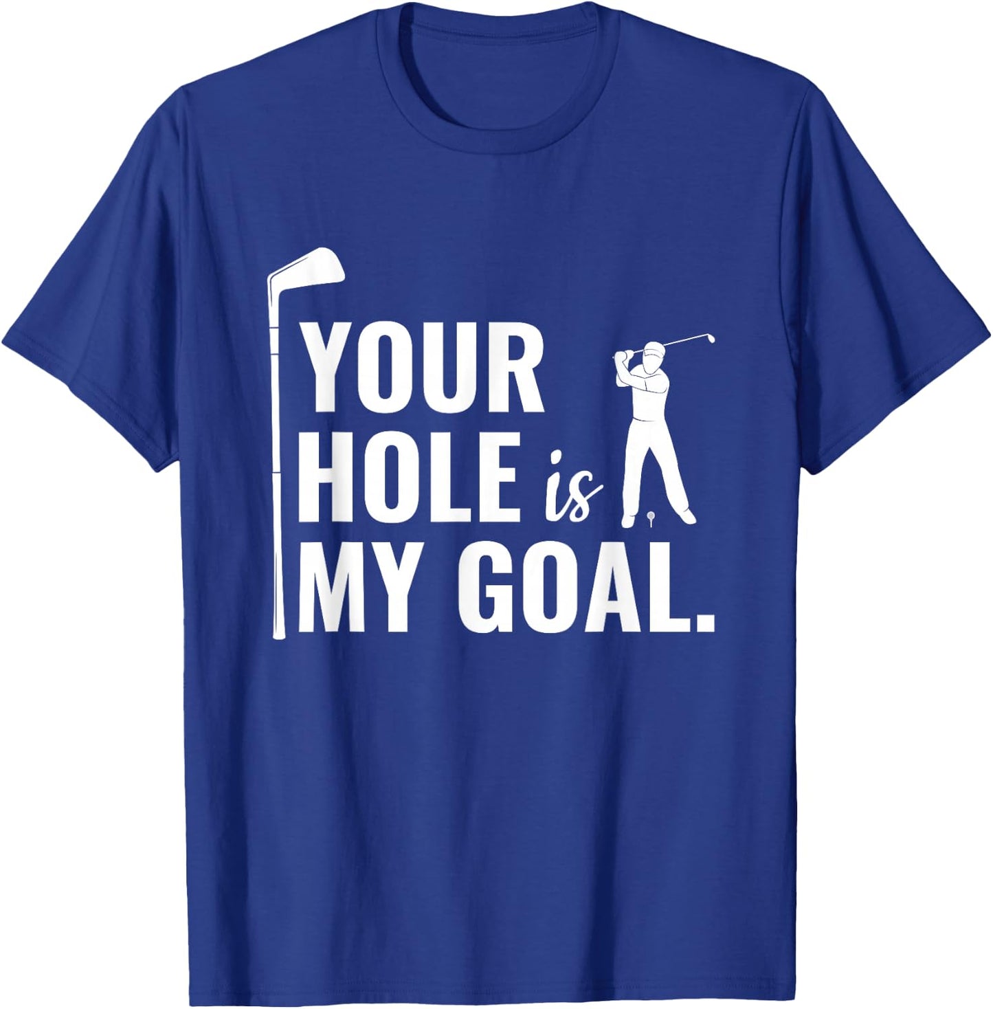 Your Hole Is My Goal Funny Golf Sport Gift T-Shirt - T-Shirt | Royal