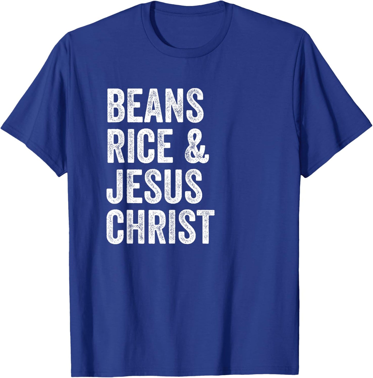 Beans Rice and Jesus Christ Funny T Shirt T-Shirt - T-Shirt | Royal