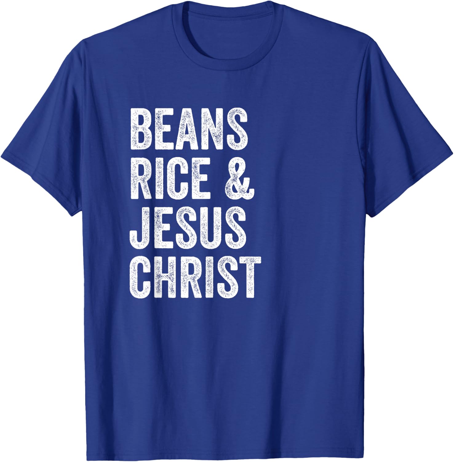 Beans Rice and Jesus Christ Funny T Shirt T-Shirt - T-Shirt | Royal