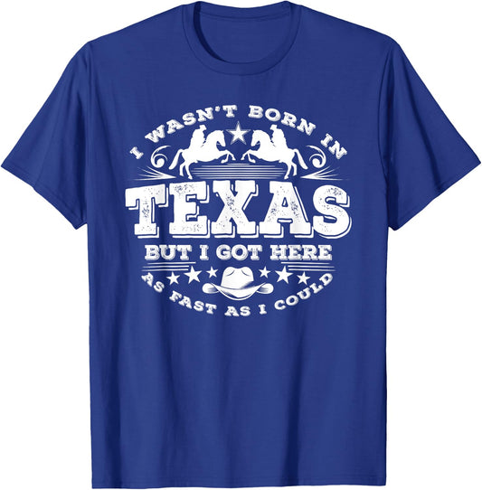 I Wasn't Born in Texas But I Got Here as Fast As I Could T-Shirt - T-Shirt | Royal