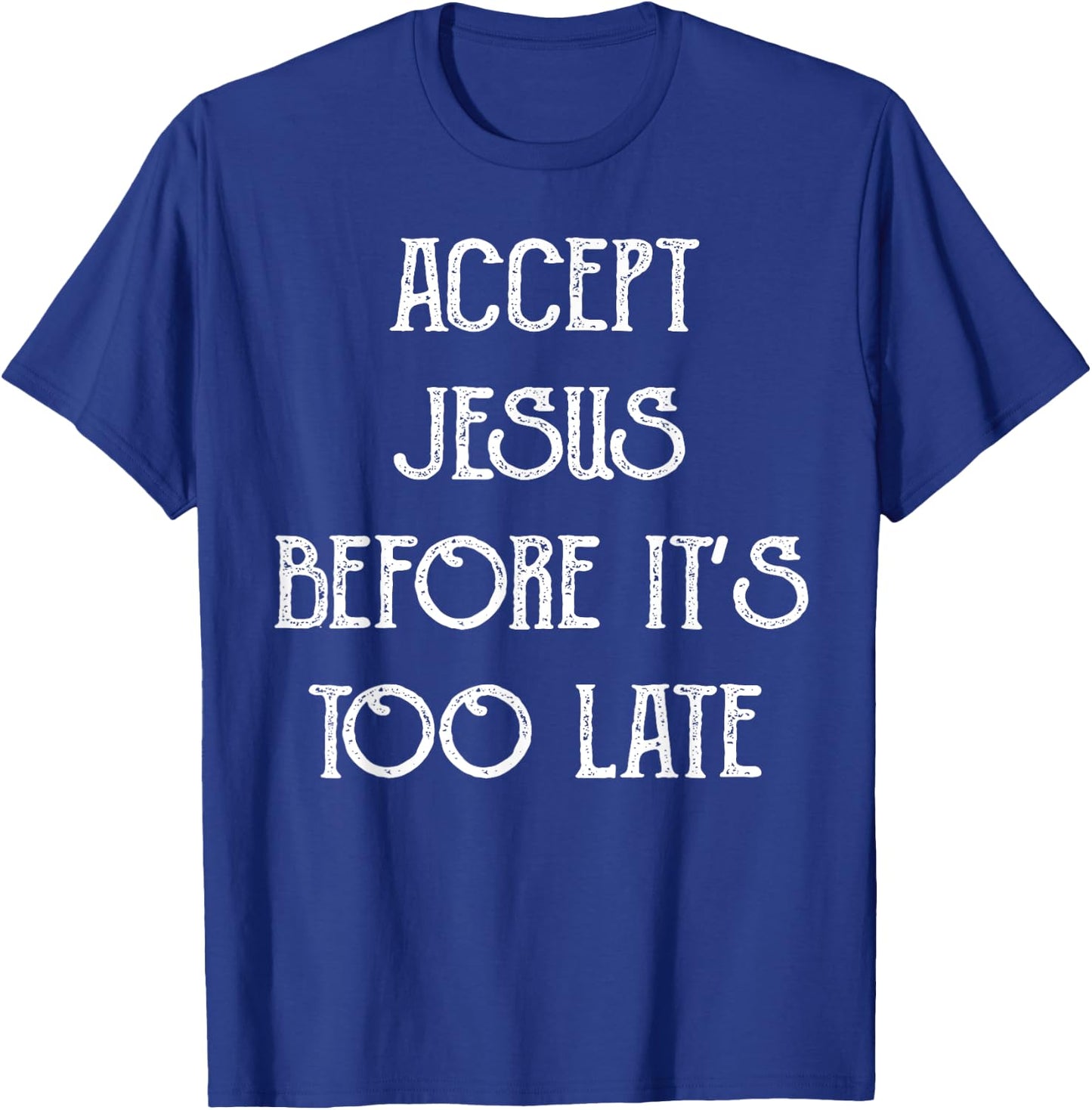 Accept Jesus Before It's Too Late Funny Quotes T-Shirt - T-Shirt | Royal