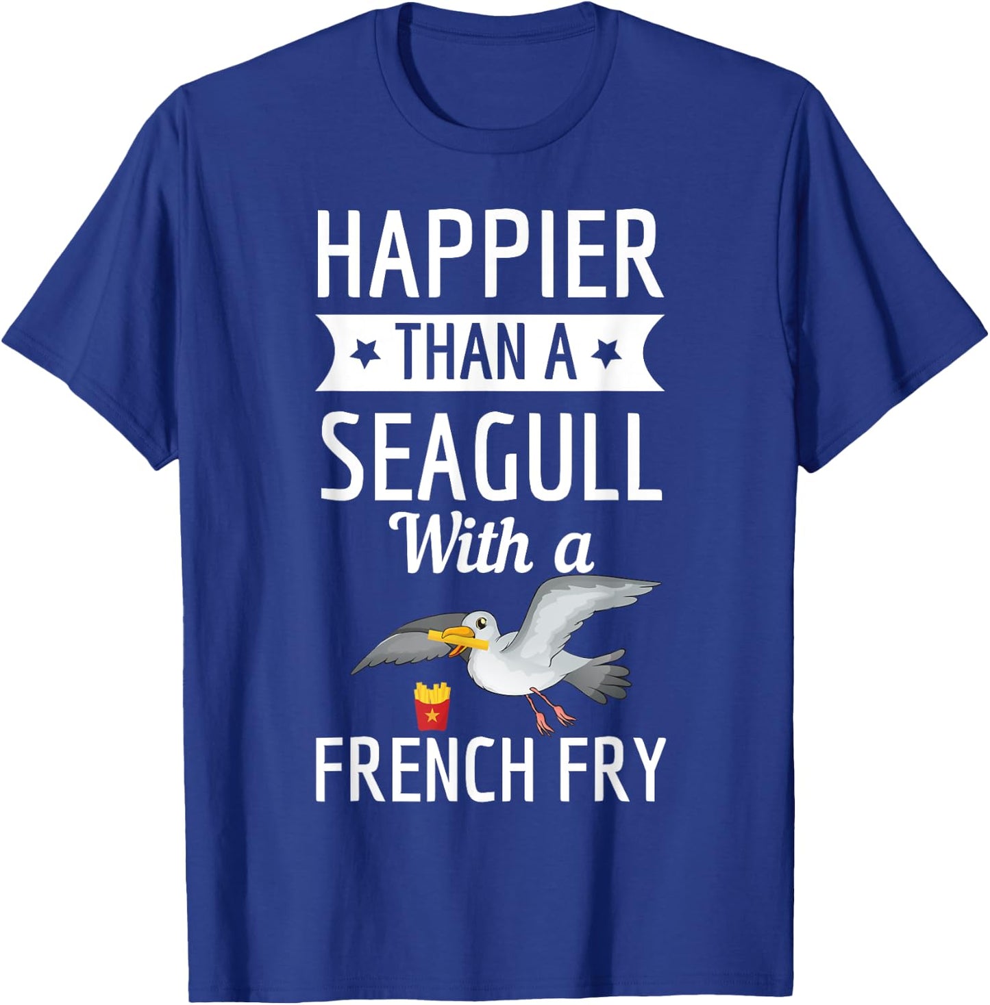 Happier Than A Seagull With A French Fry Funny Shirt T-Shirt - T-Shirt | Royal