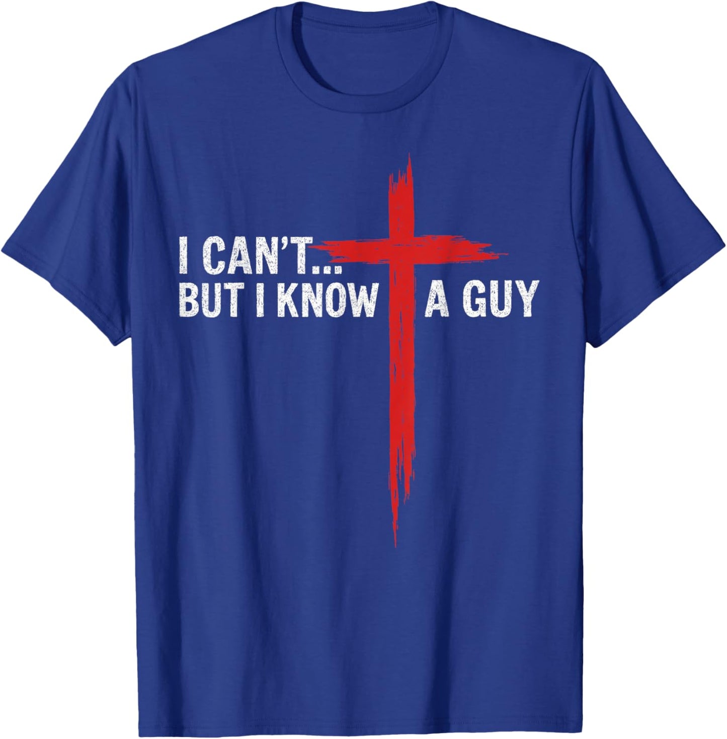 I Can't But I Know A Guy Jesus Cross Funny Christian T-Shirt - T-Shirt | Royal