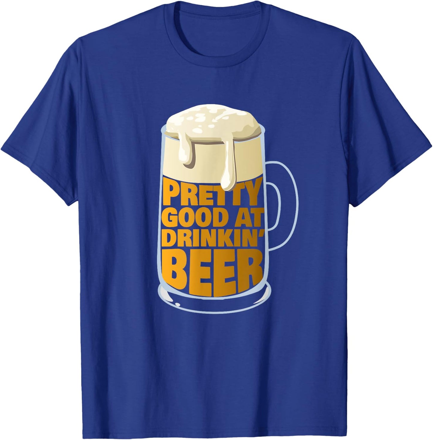 Pretty Good At Drinkin' Beer - Party Beer T-Shirt - T-Shirt | Royal