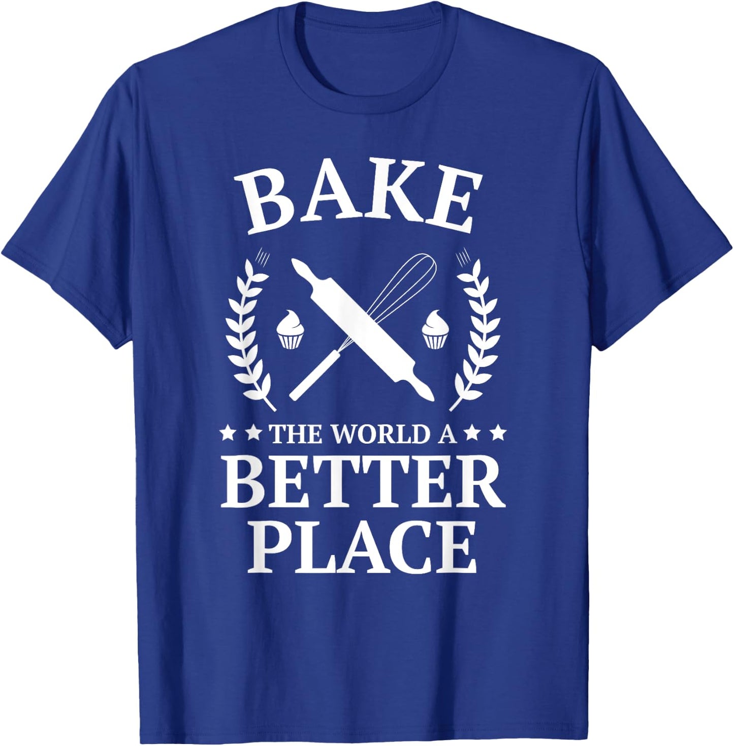 Bake the World a Better Place Funny Baker Shirt T-Shirt - T-Shirt | Royal