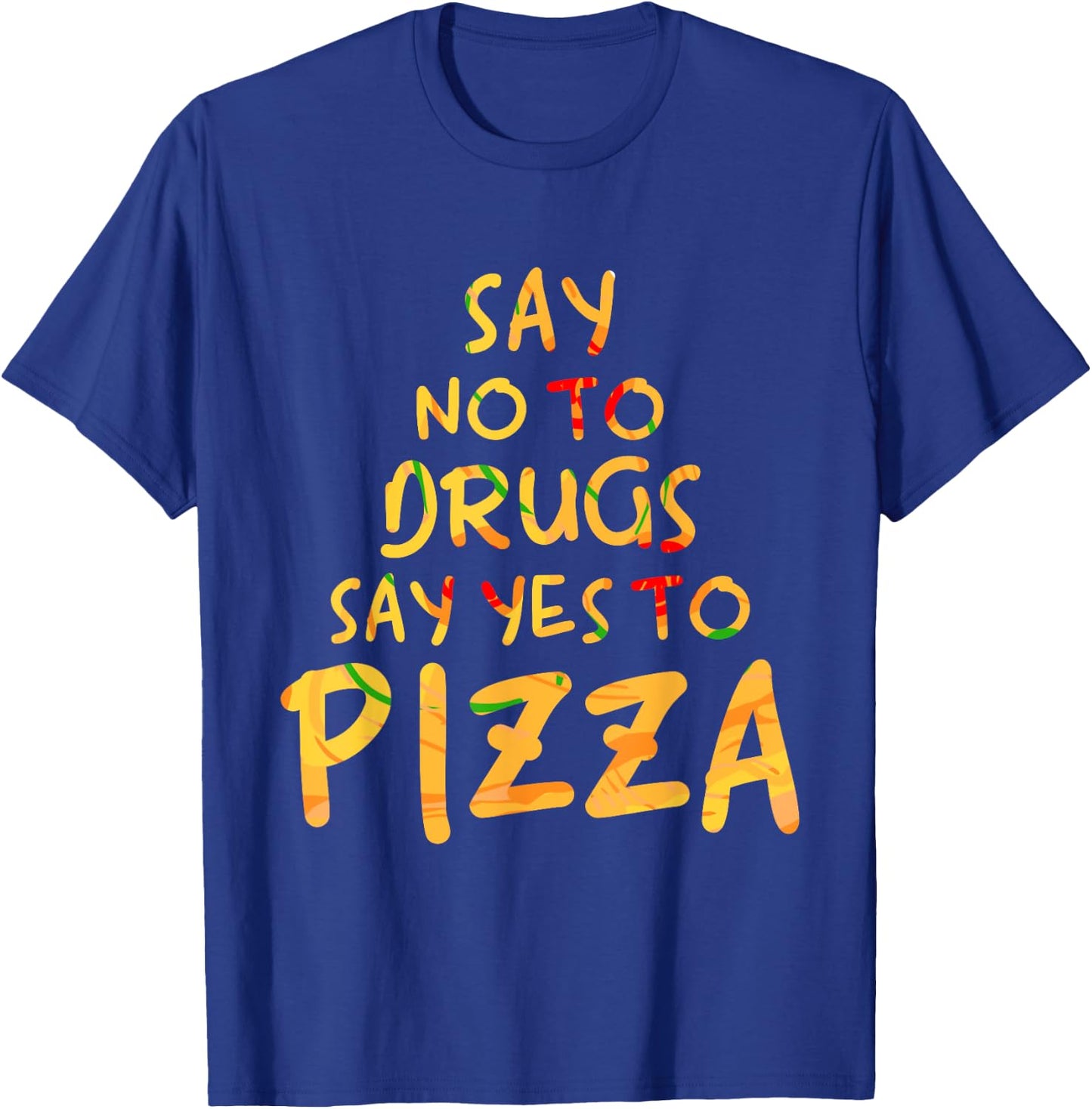 Funny Anti Drug T Shirt - Say No To Drugs, Say Yes To Pizza T-Shirt - T-Shirt | Royal