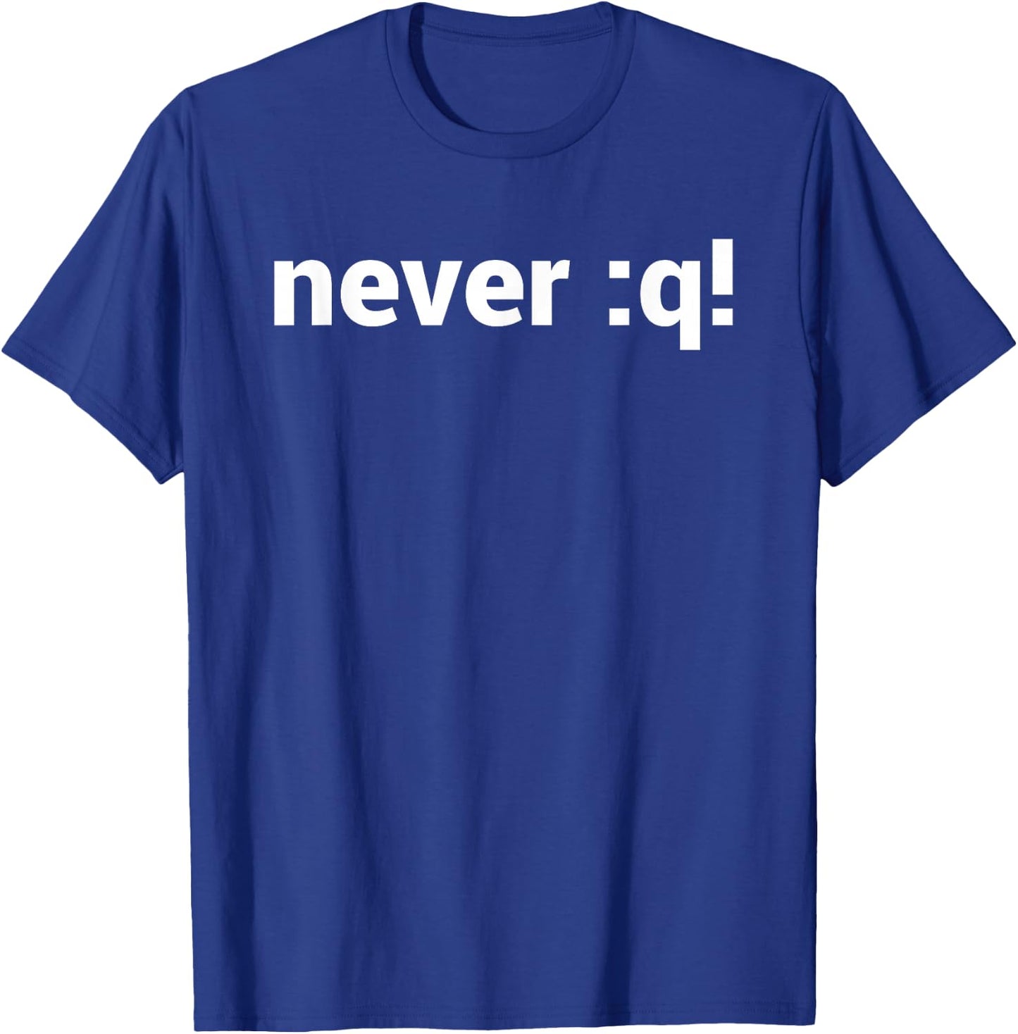 never :q! Motivational Design for vi/Vim Geeks - White Text T-Shirt - T-Shirt | Royal