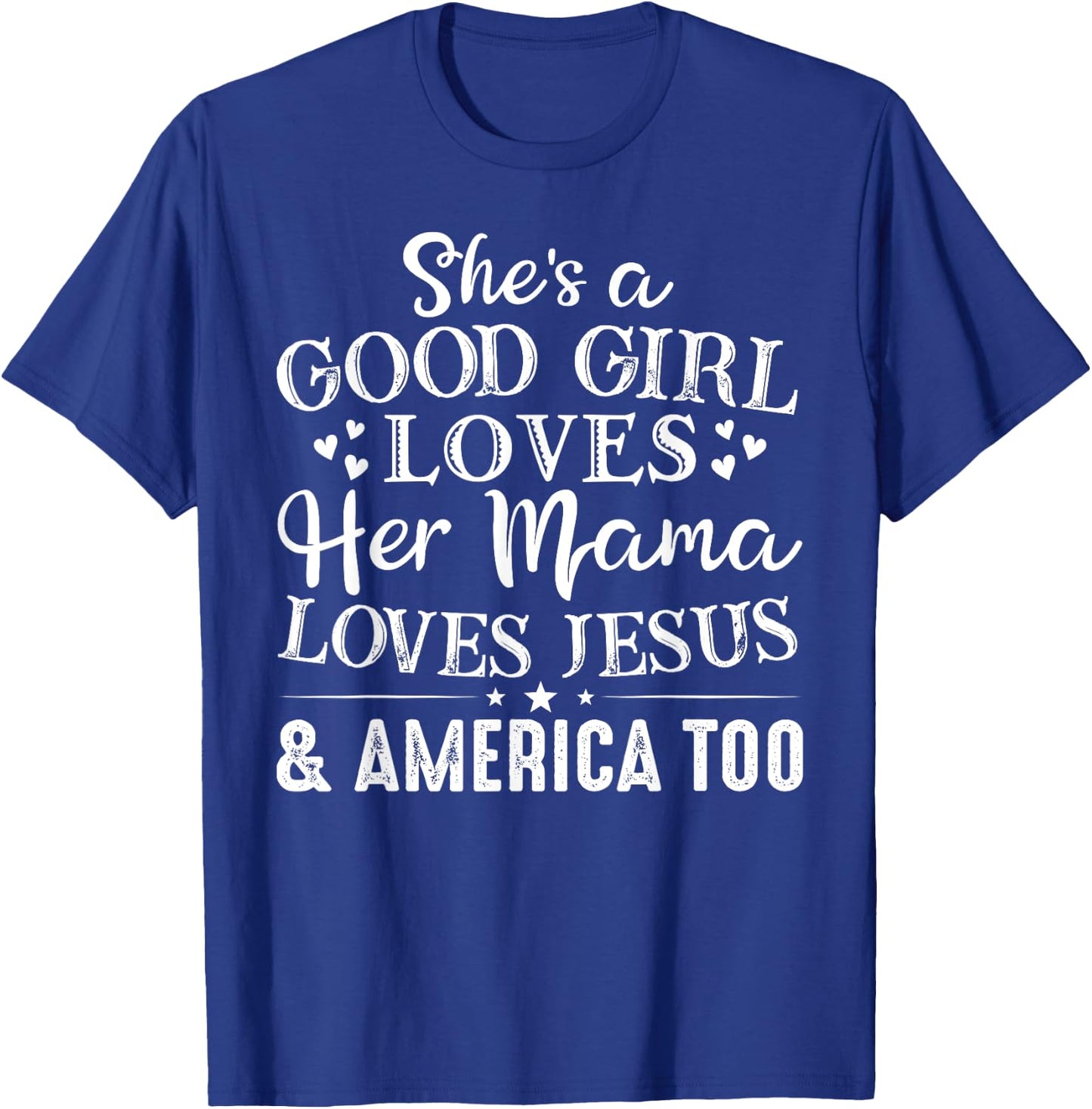 She's Good Girl Loves Her Mama Loves Jesus America Too T-Shirt - T-Shirt | Royal