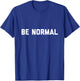 Be Normal T-Shirt - T-Shirt | Royal
