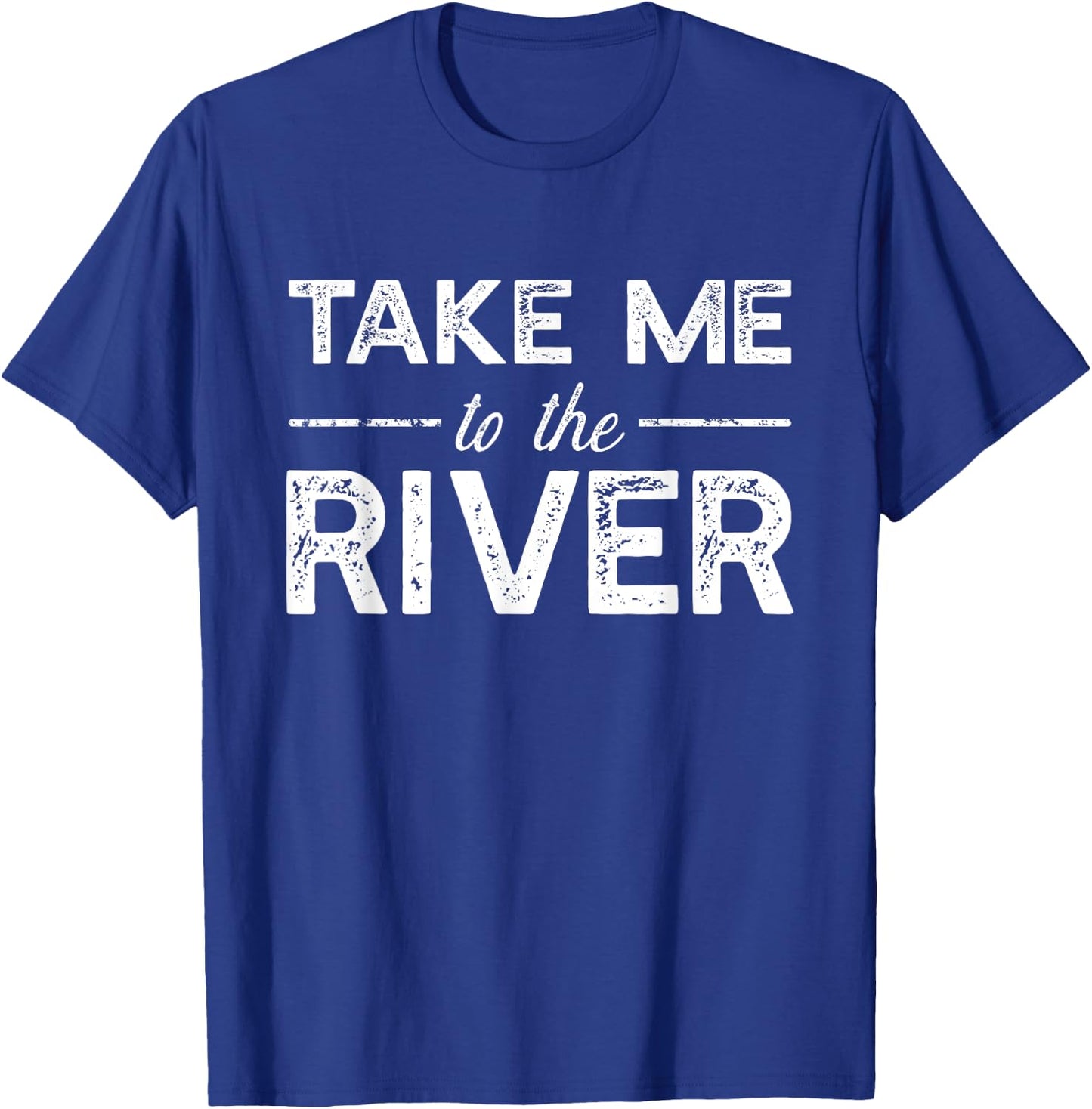 Take Me To River - Funny Boating Saying T-Shirt - T-Shirt | Royal
