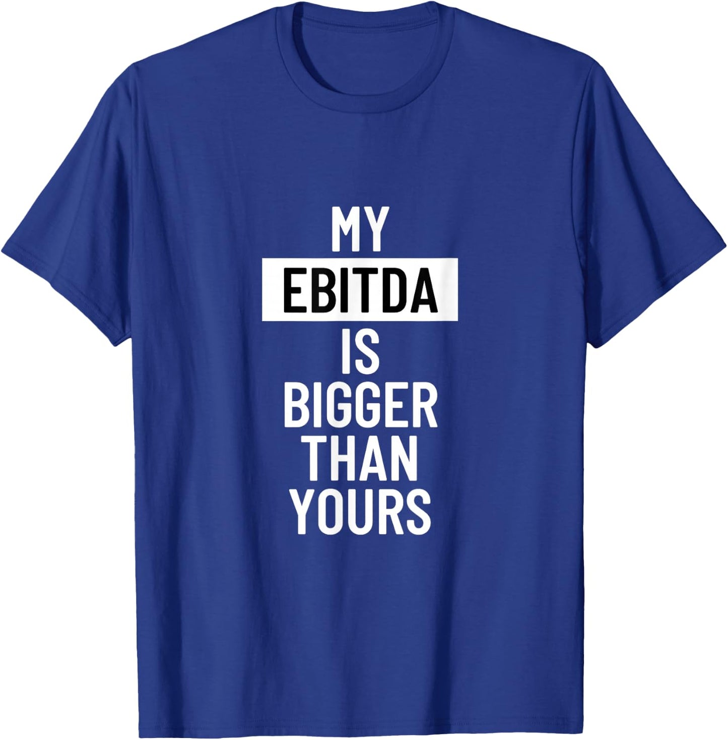 Statement My EBITDA is Bigger Than Yours T-Shirt - T-Shirt | Royal