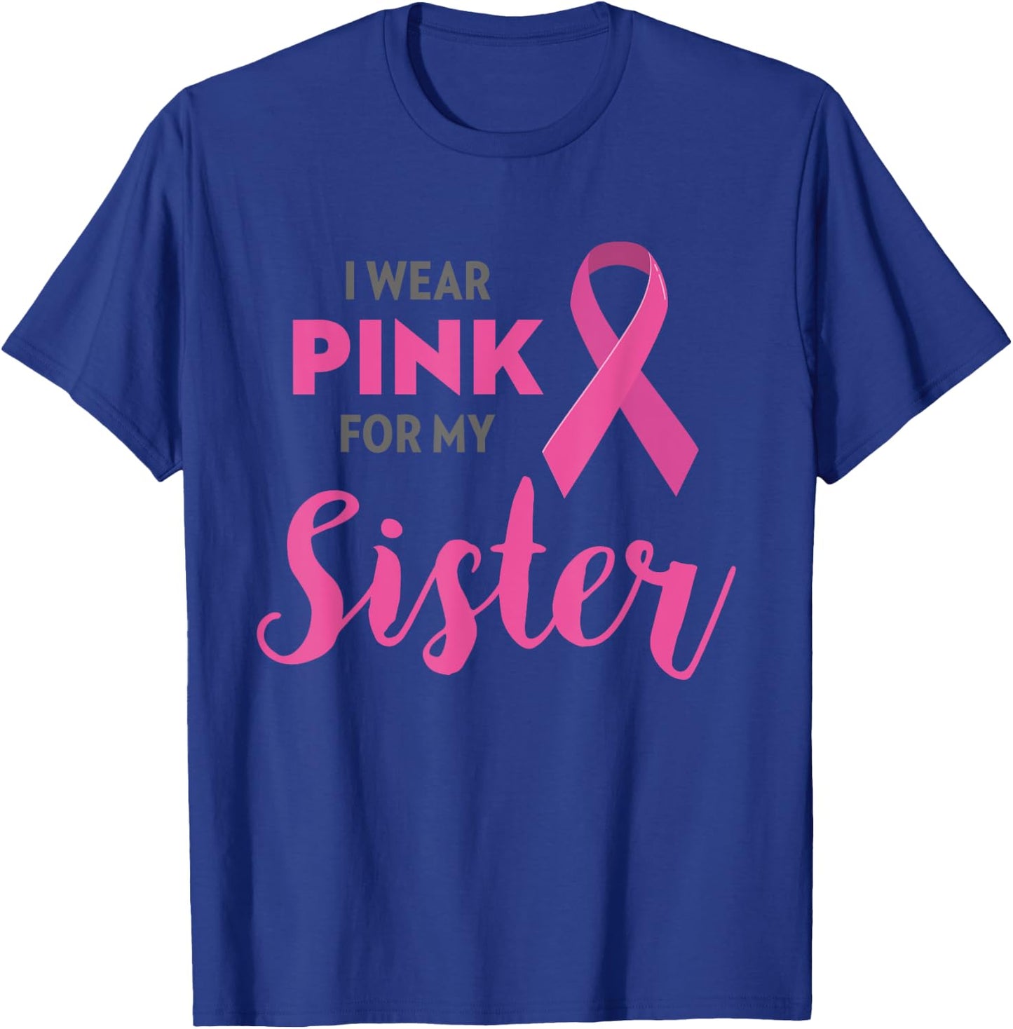 I Wear Pink For My Sister Breast Cancer Awareness Shirt Gift T-Shirt - T-Shirt | Royal