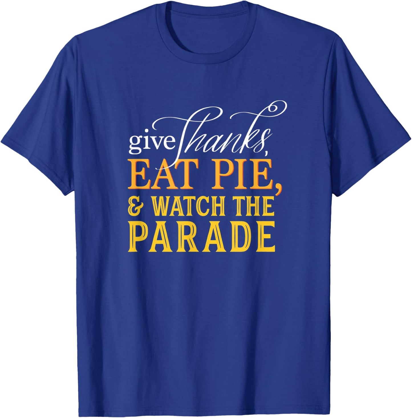 Give Thanks, Eat Pie, & Watch the Parade Thanksgiving T-Shirt - T-Shirt | Royal