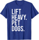 Lift Heavy Pet Dogs Funny Gym Workout Gift Weight Lifter T-Shirt - T-Shirt | Royal
