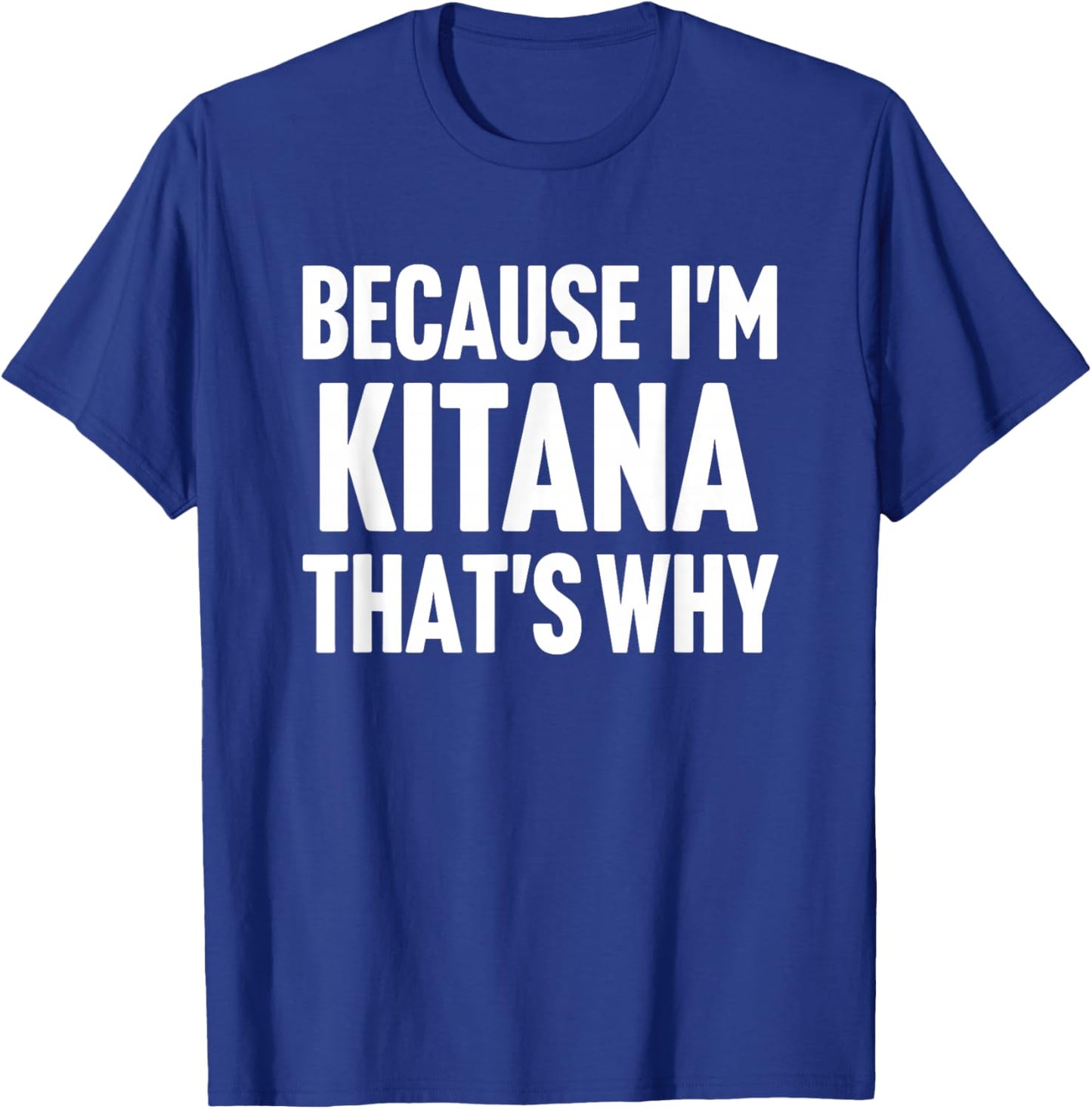 Because I'm Kitana That's Why Am Personalized Name T-Shirt - T-Shirt | Royal