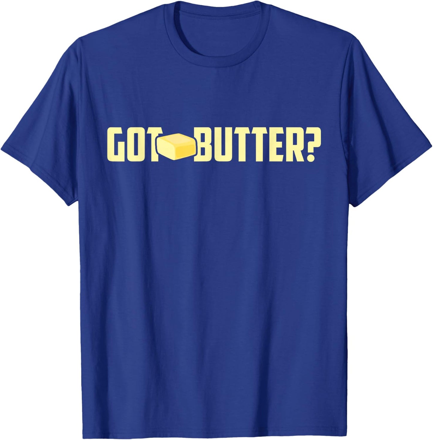 Got Butter Shirt - I Love Butter Shirt - Funny Butter T-Shirt - T-Shirt | Royal