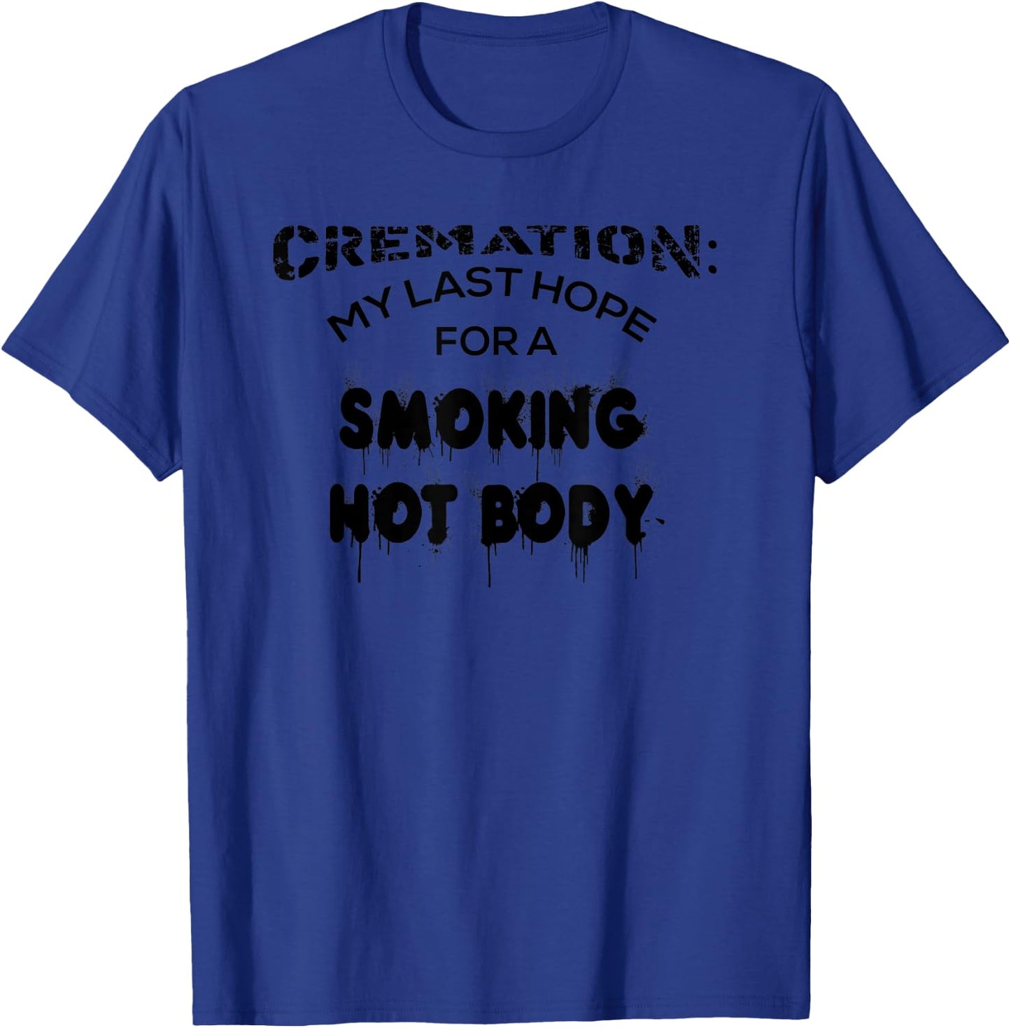 Cremation My Last Hope For A Smoking Hot Body Shirt Gift T-Shirt - T-Shirt | Royal