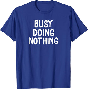 Funny, Busy Doing Nothing . Sarcastic Joke T-Shirt - T-Shirt | Royal