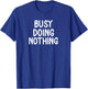 Funny, Busy Doing Nothing . Sarcastic Joke T-Shirt - T-Shirt | Royal