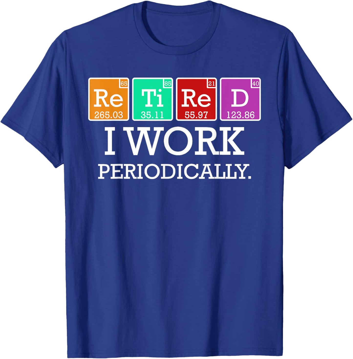 Retired I Work Periodically Funny Retirees Gift Science T-Shirt - T-Shirt | Royal