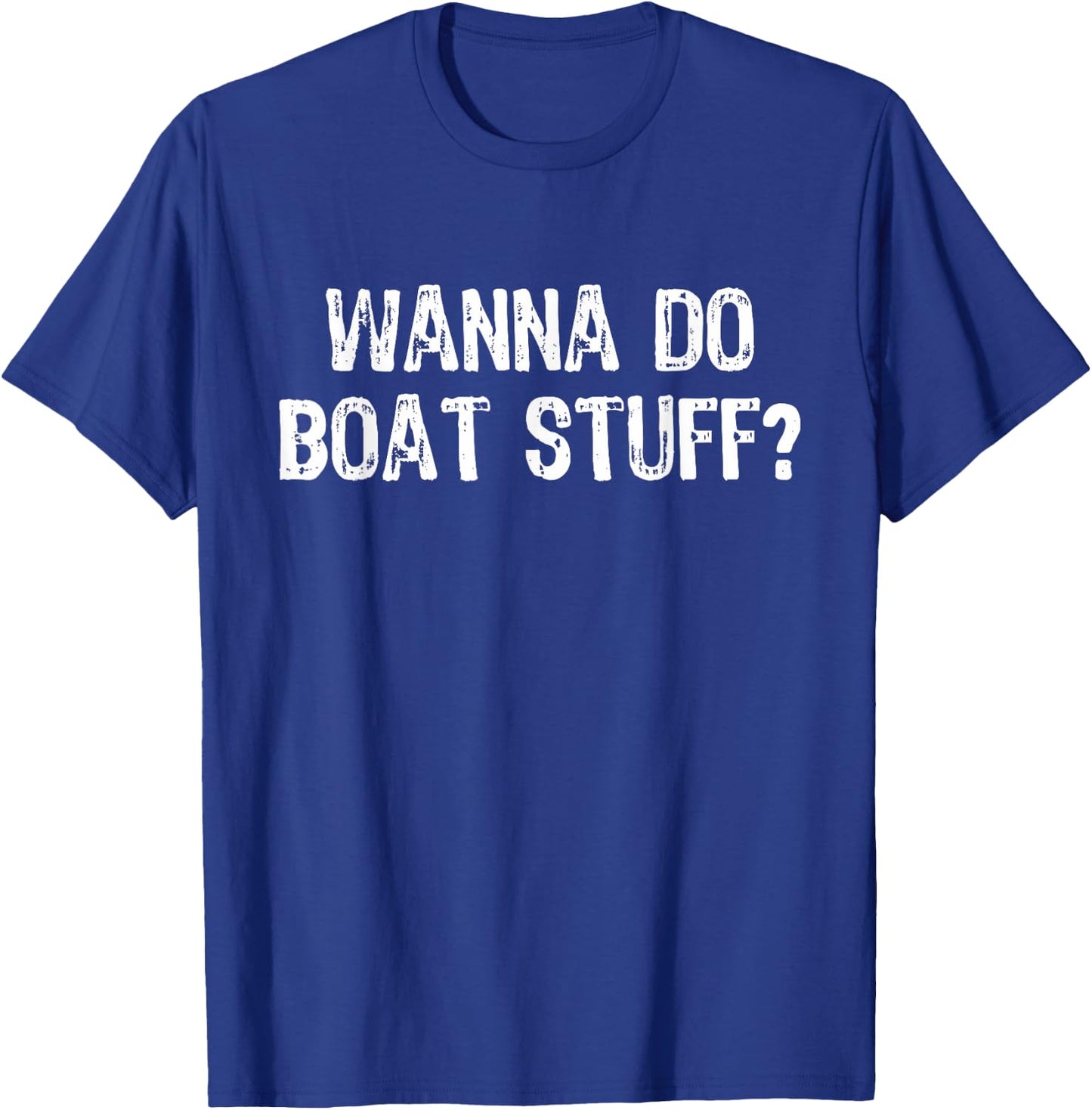 Wanna Do Boat Stuff Boating Lake River Funny Vacation T-Shirt - T-Shirt | Royal