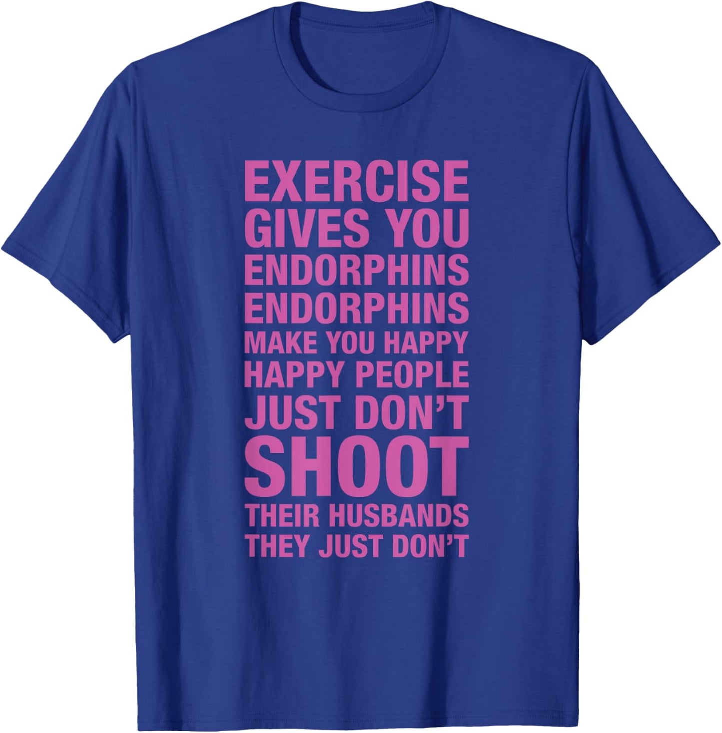 Exercise : Exercise Gives You Endorphins Make You Happy T-Shirt - T-Shirt | Royal