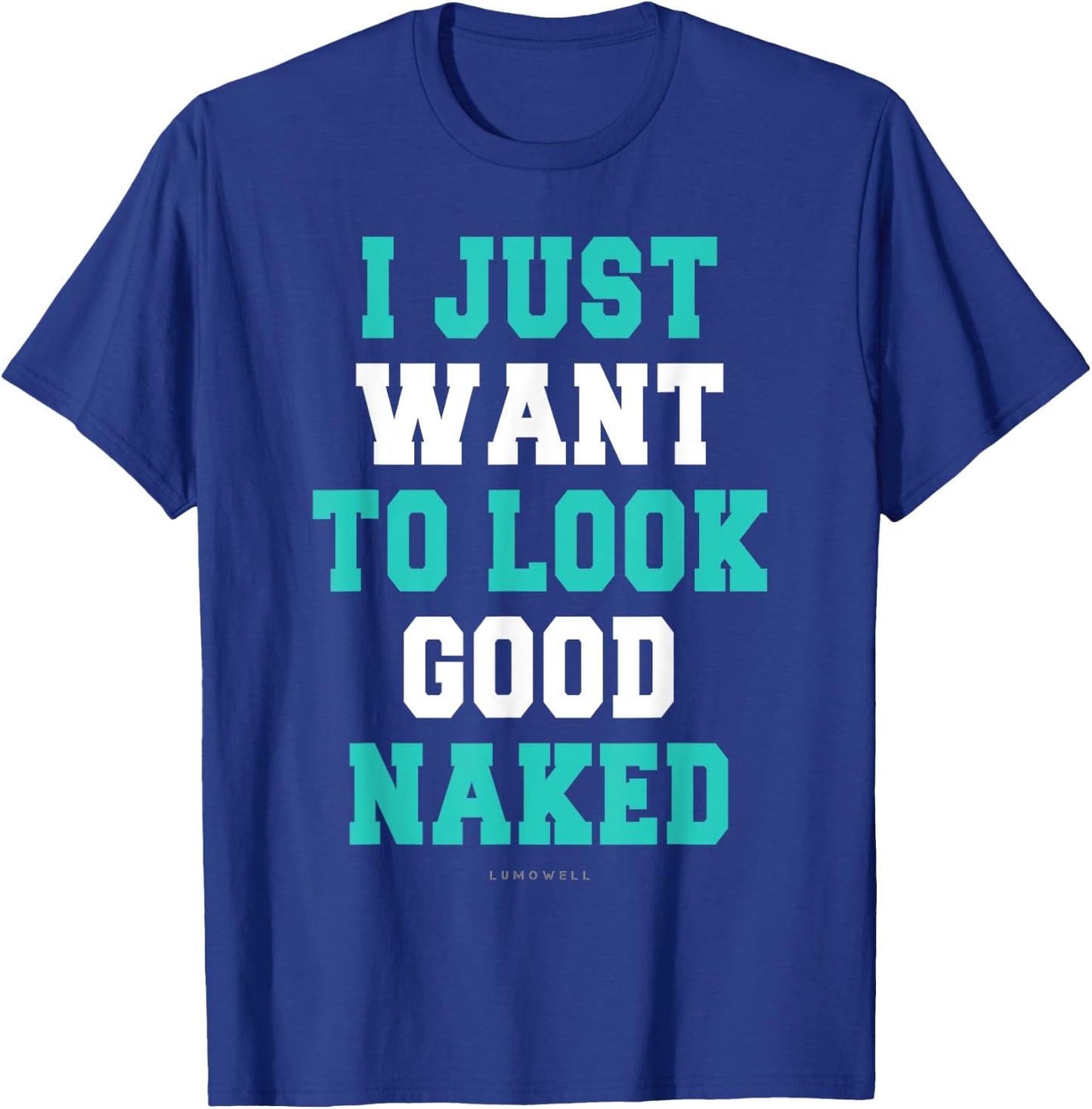 I Just Want To Look Good Naked Shirt - Funny Exercise Shirts T-Shirt - T-Shirt | Royal