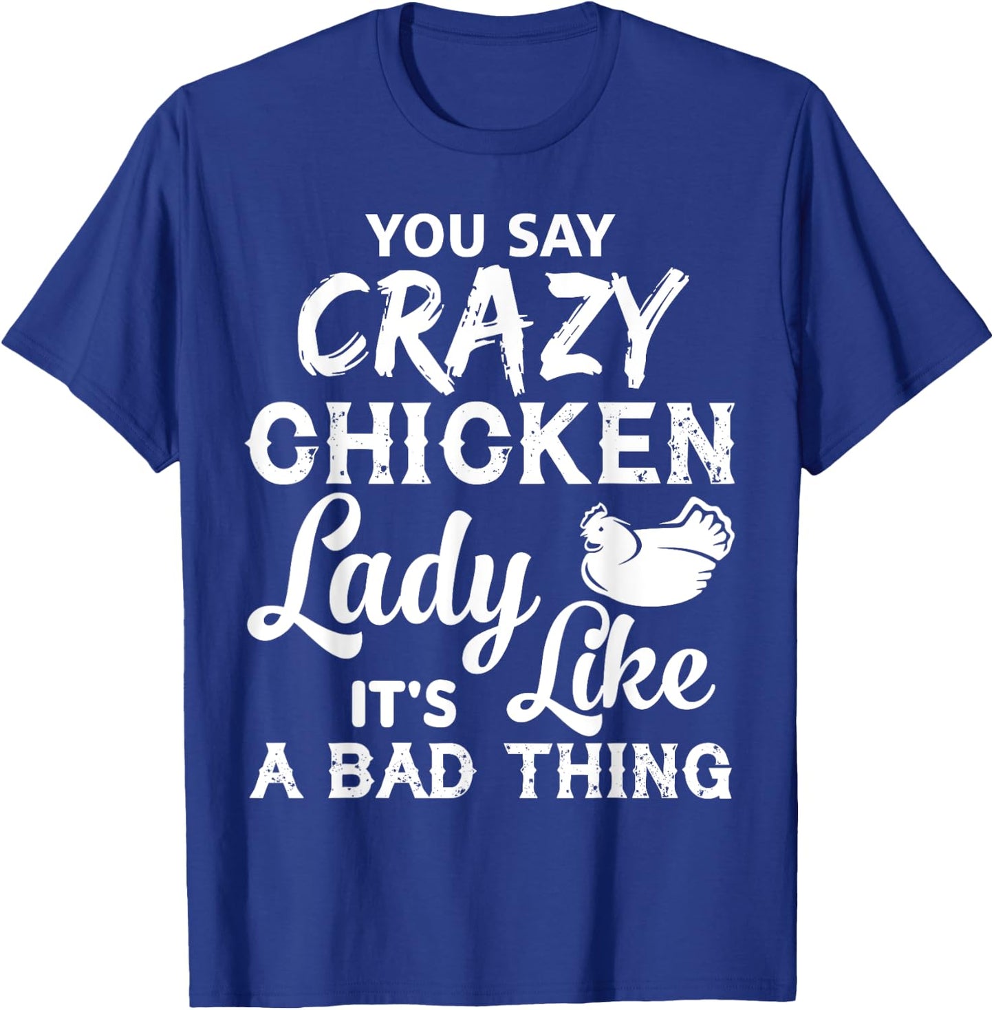 Crazy Chicken Lady T Shirt, It's Like A Bad Thing T Shirt T-Shirt - T-Shirt | Royal