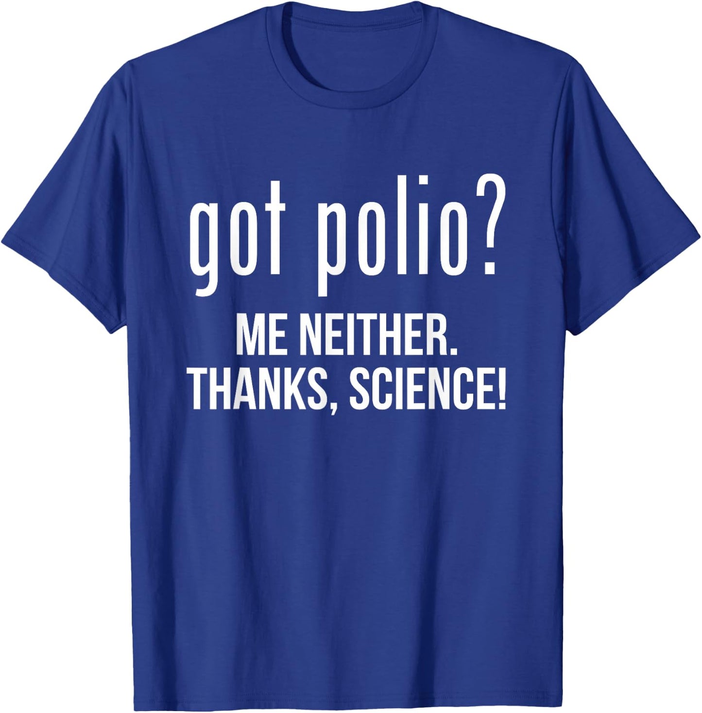 Got Polio? Me Neither Thanks Science T-Shirt - T-Shirt | Royal