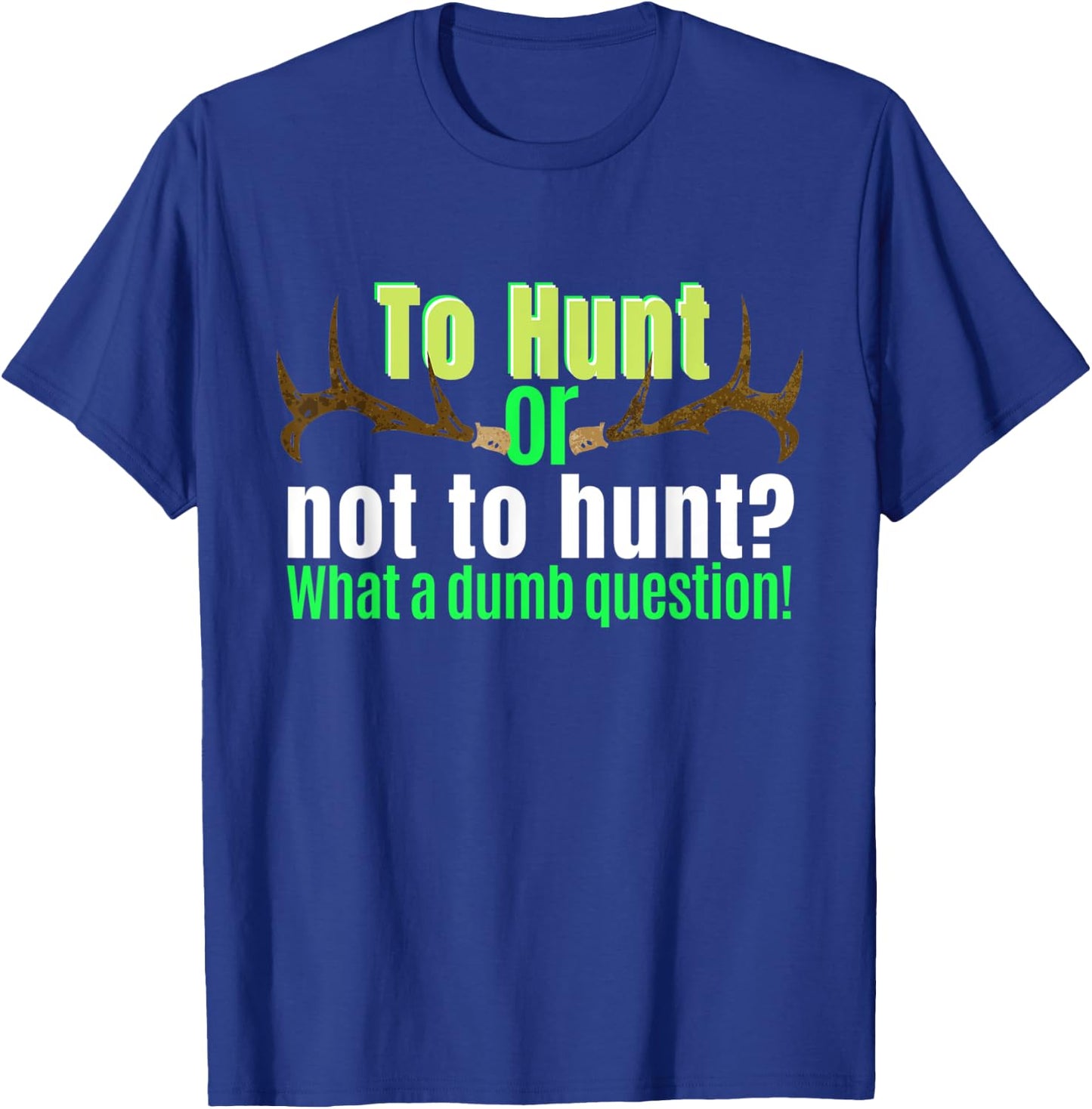 Funny Hunting Shirt To Hunt Or Not To Hunt Sarcastic Humor T-Shirt - T-Shirt | Royal