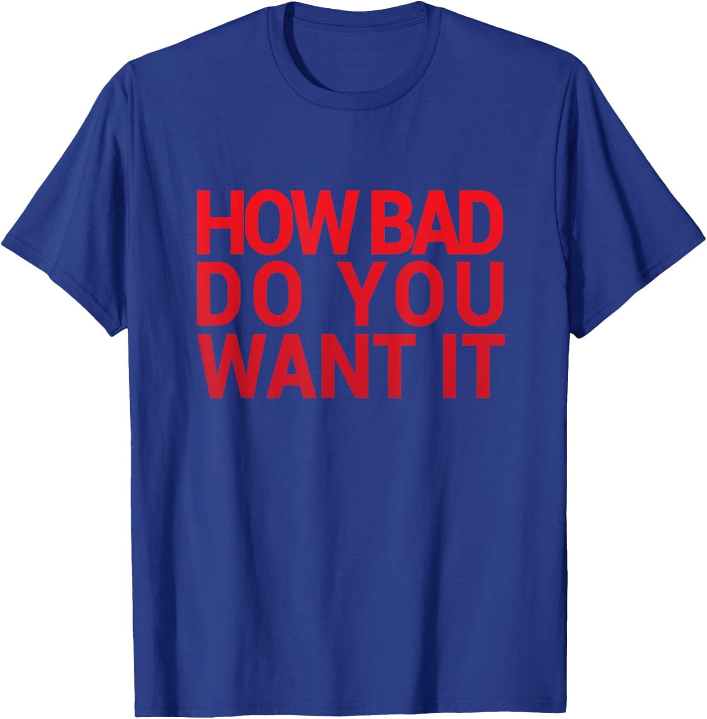 HOW BAD DO YOU WANT IT T SHIRT Gym Exercise T-Shirt - T-Shirt | Royal