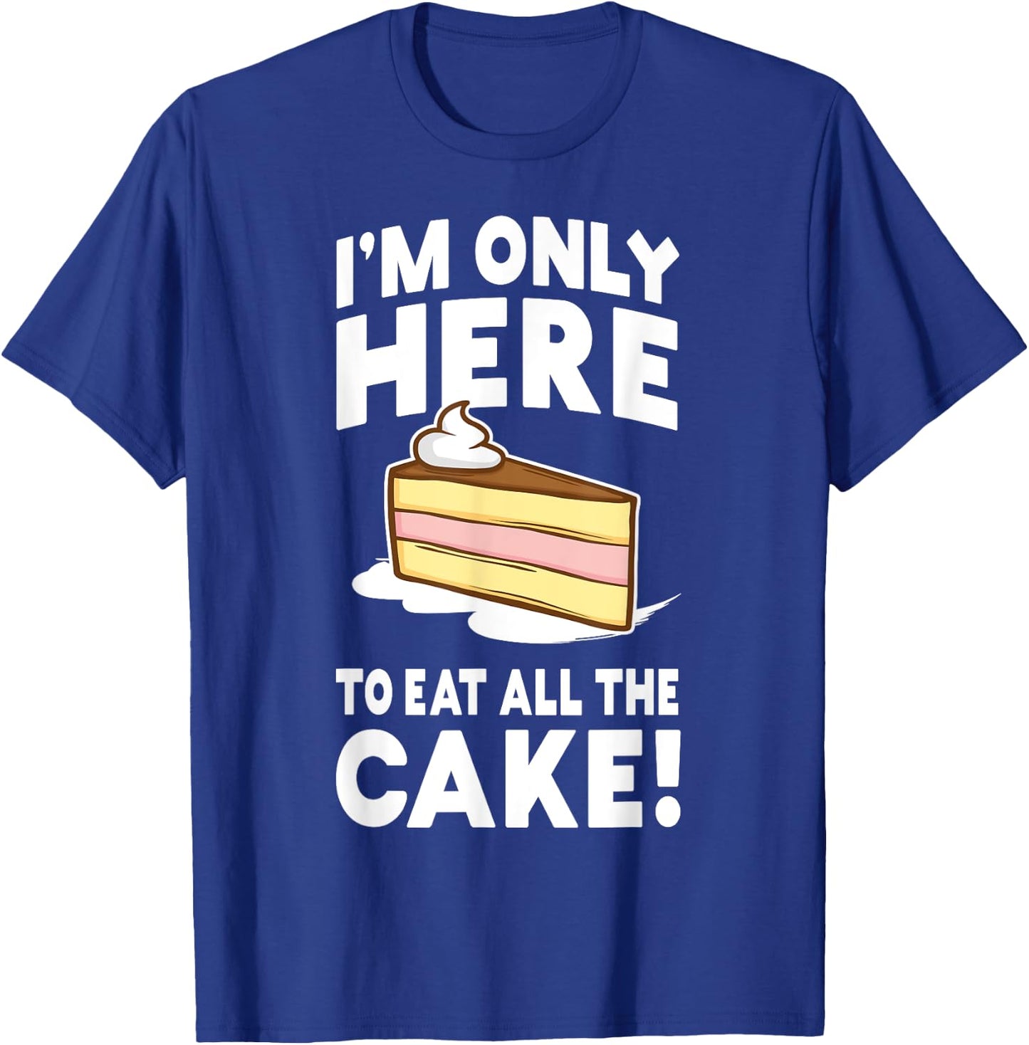 I'm only here to eat all the cake! Funny Birthday Party T-Shirt - T-Shirt | Royal