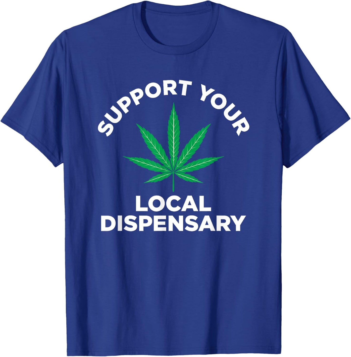 Marijuana Pot Smoking Support Your Local Dispensary T-Shirt - T-Shirt | Royal