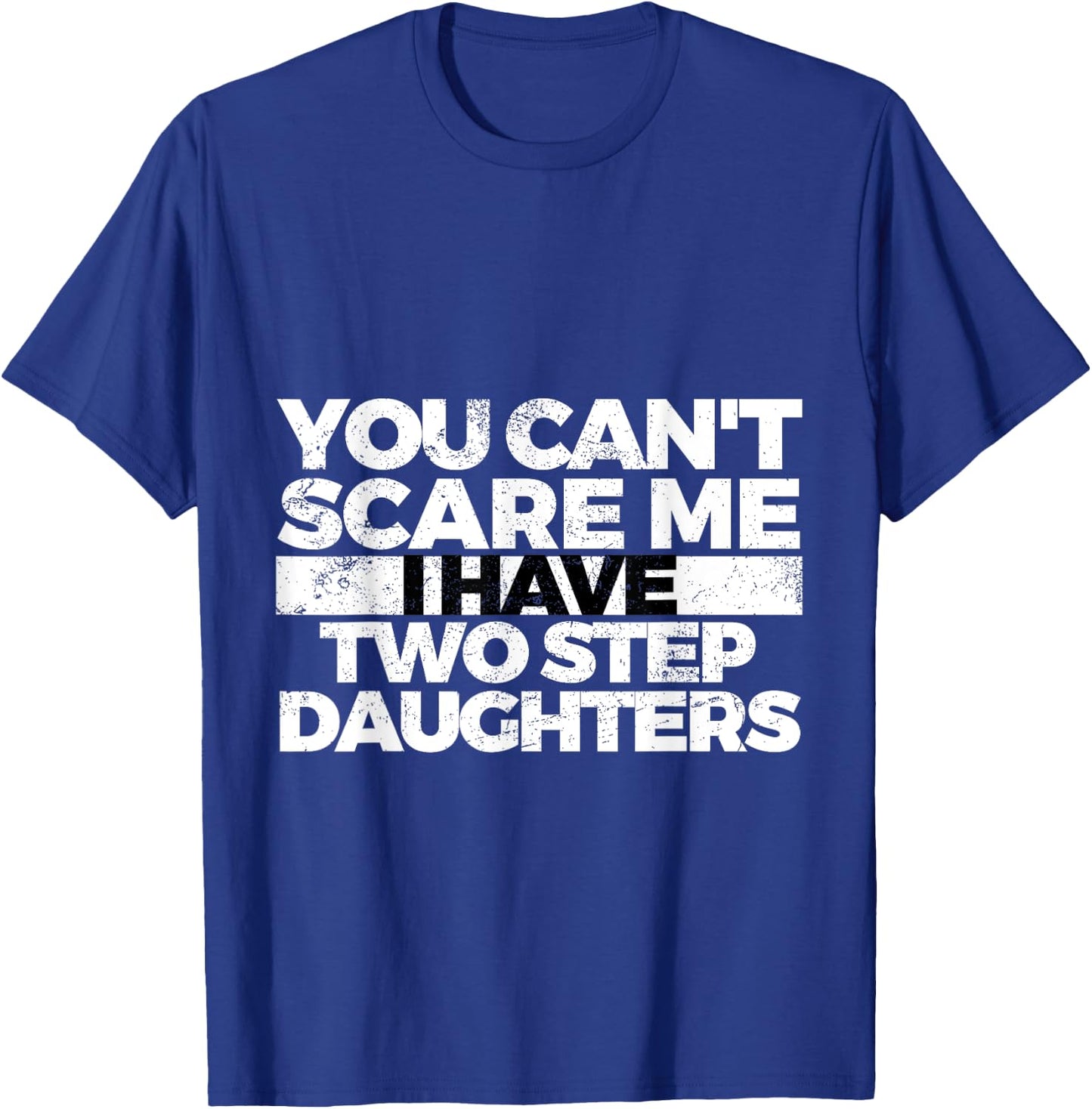 You Can't Scare Me I Have Two Stepdaughters: Stepdad T-Shirt - T-Shirt | Royal