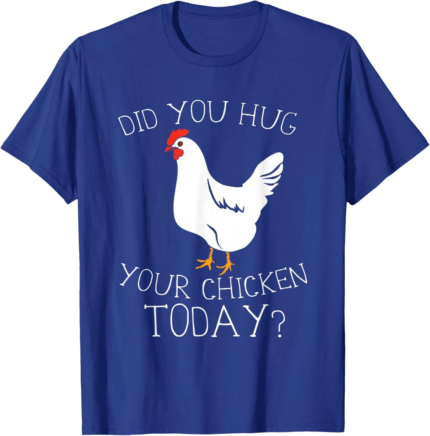 Did You Hug Your Chicken Today T-Shirt - T-Shirt | Royal