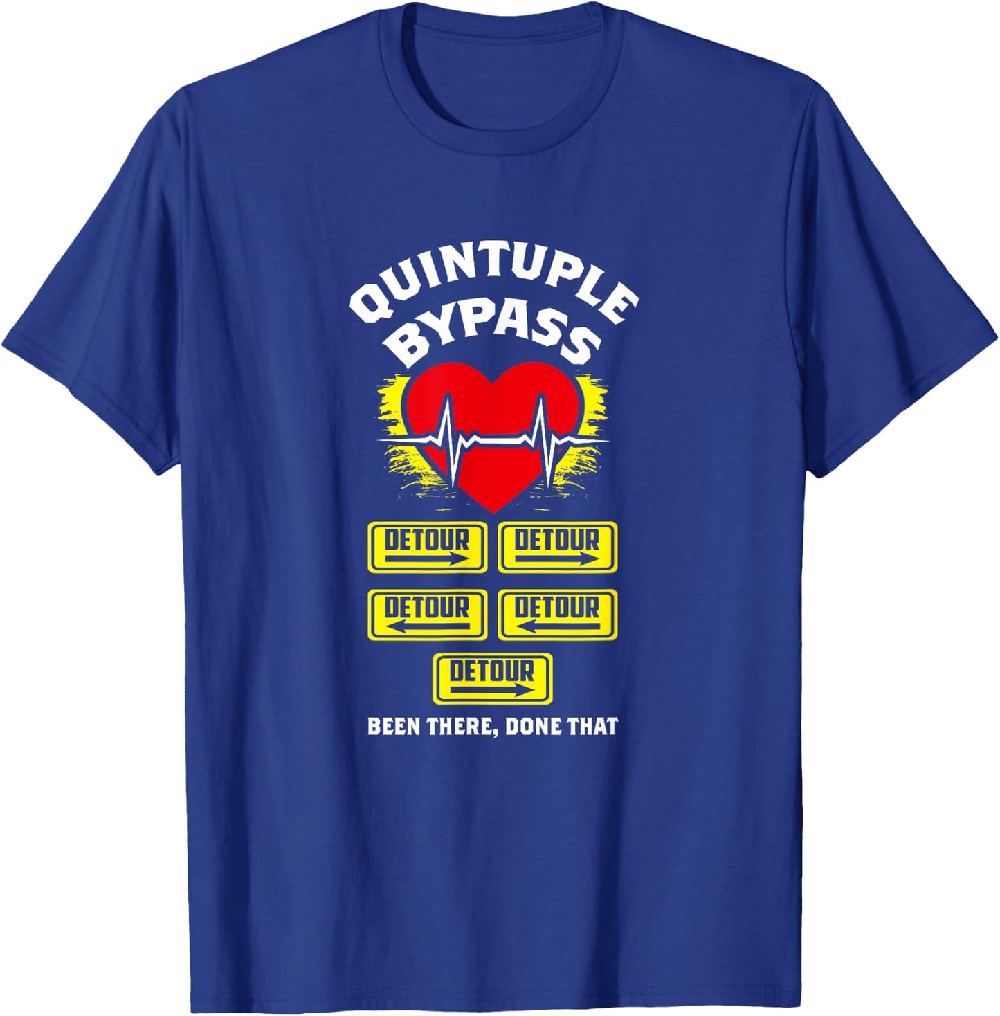 Quintuple Bypass Been There Done That I Funny Gift T-Shirt - T-Shirt | Royal
