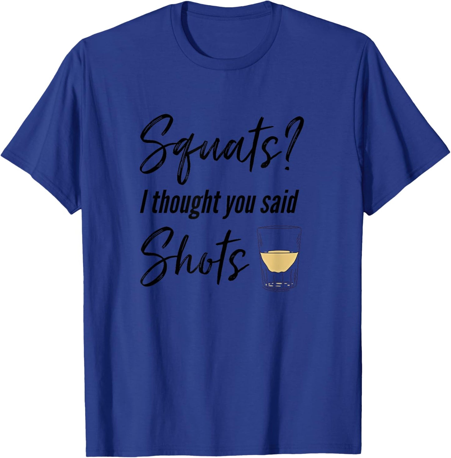 Squats I Thought You Said Shots Funny Workout T Shirt T-Shirt - T-Shirt | Royal
