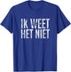 Ik Weet Het Niet Dutch Teacher - I Don't Know T-Shirt - T-Shirt | Royal
