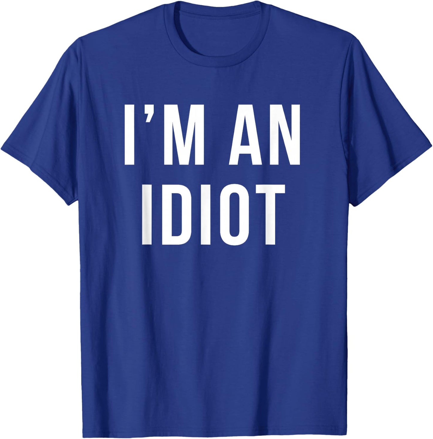 I'm An Idiot Funny Quote Gag Gift T-Shirt - T-Shirt | Royal