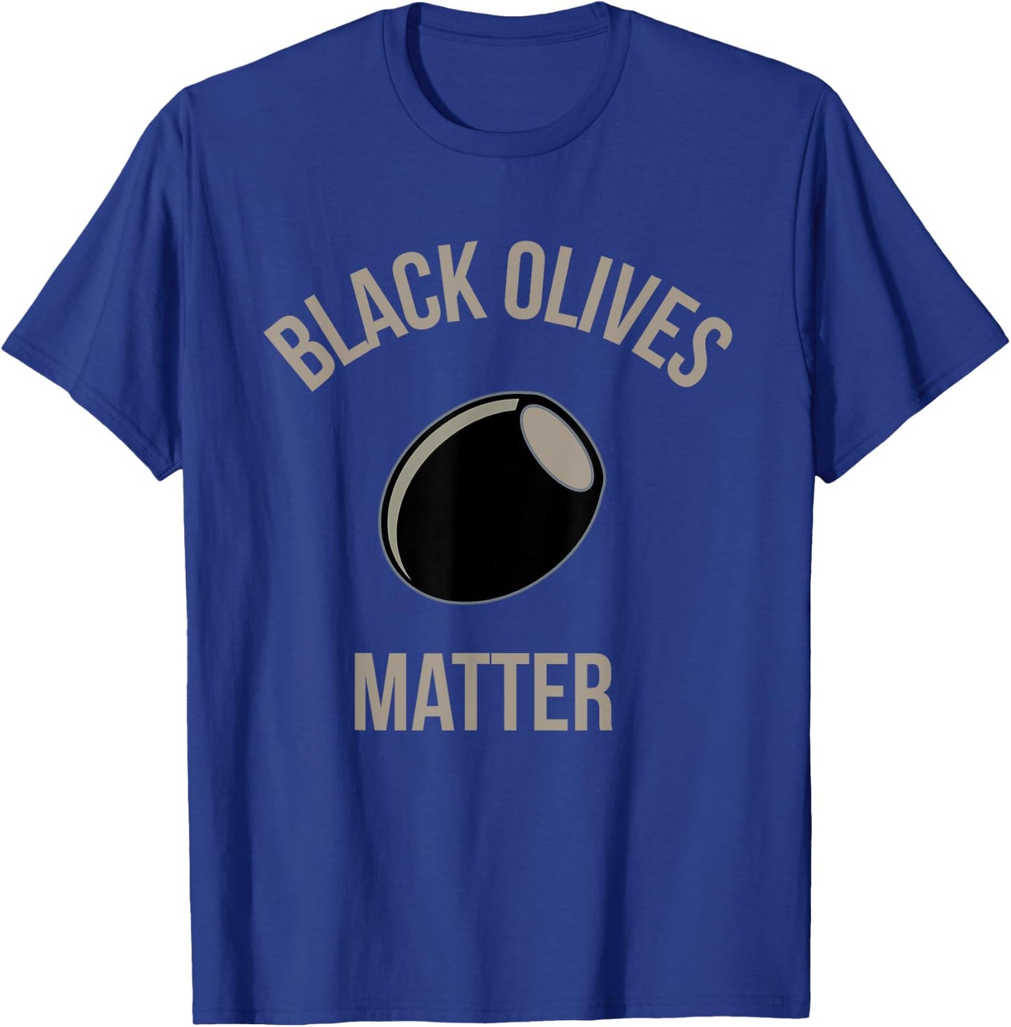 Black Olives Matter Funny T Shirt T-Shirt - T-Shirt | Royal
