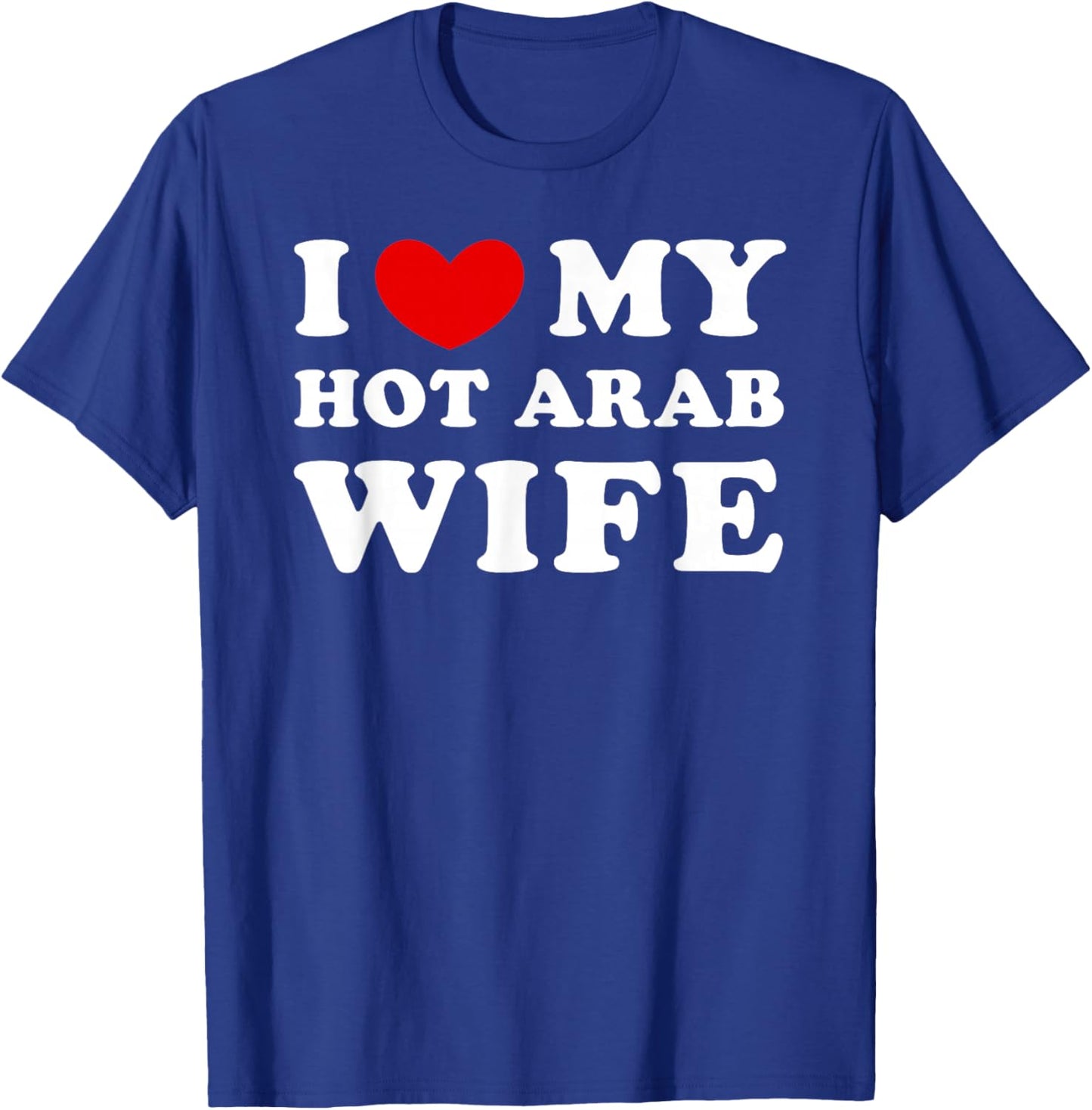 I Love/Heart My Hot Arab Wife T-Shirt - T-Shirt | Royal