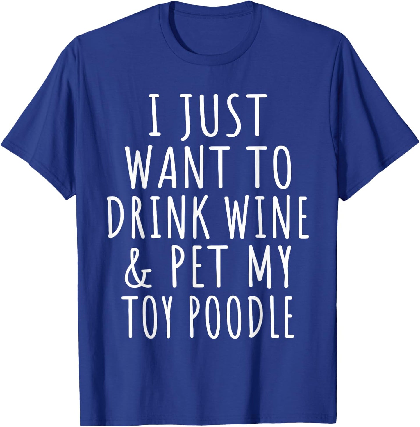 I Just Want to Drink Wine and Pet My Toy Poodle Dog Mama T-Shirt - T-Shirt | Royal