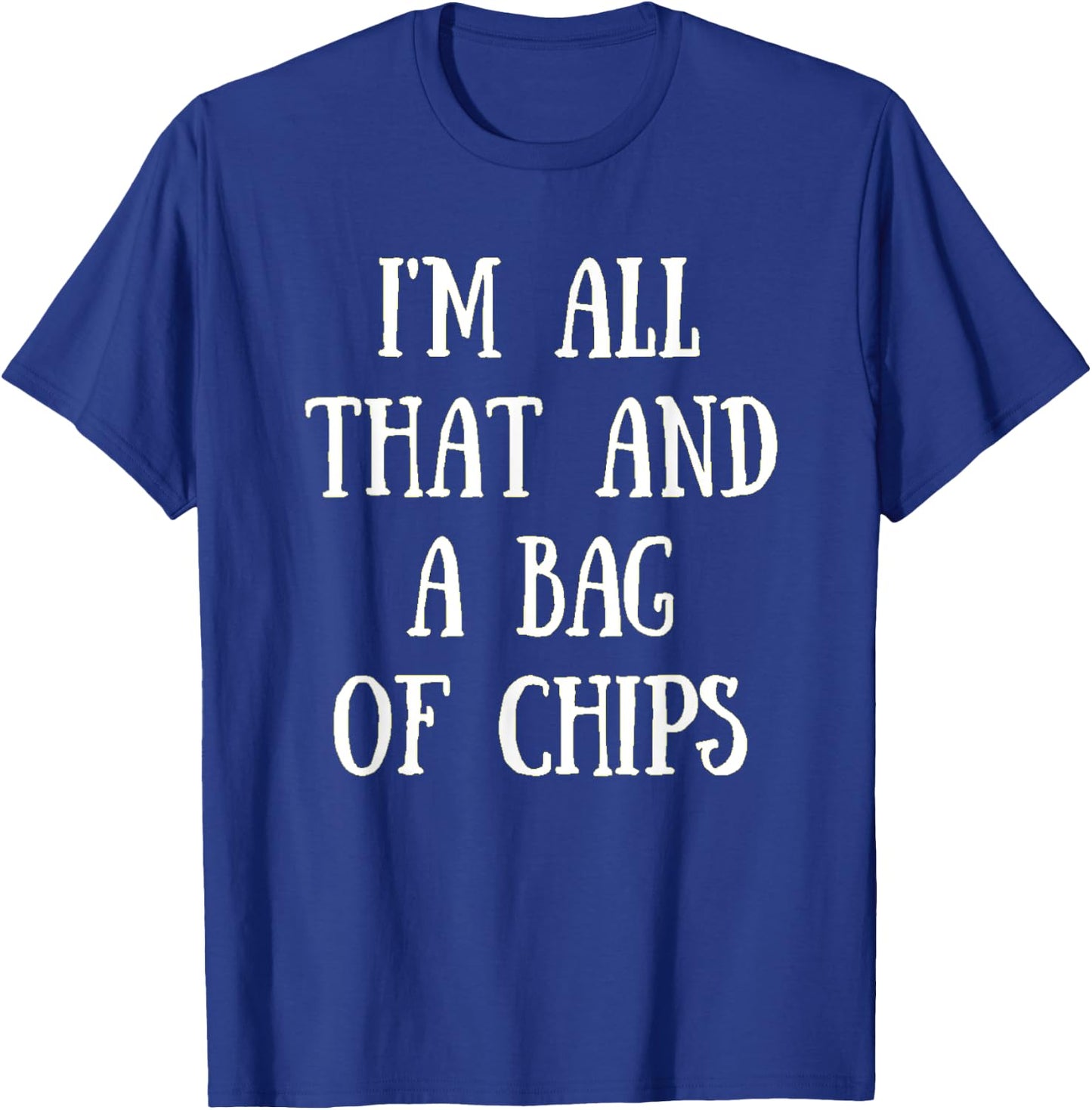I'm All That, And A Bag Of Chips Funny Chip Eater Shirt T-Shirt - T-Shirt | Royal